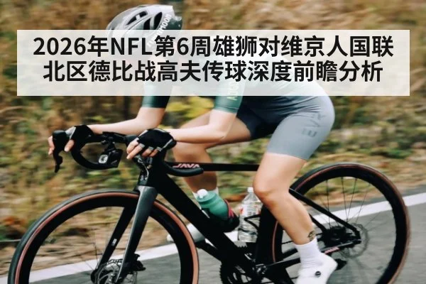 2026年NFL第6周雄狮对维京人国联北区德比战高夫传球深度前瞻分析
